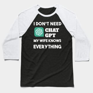 i don't need Chat GPT My Wify Knows Everything Baseball T-Shirt